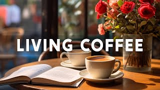 Living Coffee - Relax Jazz Playlist To Work & Study At Home With Increase Creative Focus
