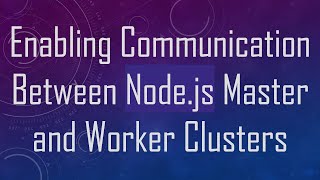 Enabling Communication Between Node.js Master and Worker Clusters