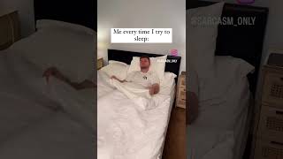 Me Every Time I Try To Sleep