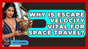 Why Is Escape Velocity Vital For Space Travel? - Firsts of the World