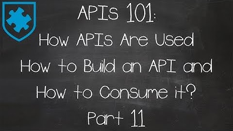APIs 101: How APIs Are Used - How to Build an API and How to Consume it? Part 11
