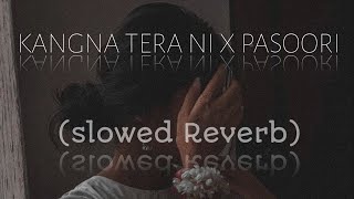 Kangna Tera Ni X Pasoori Slowed Reverb