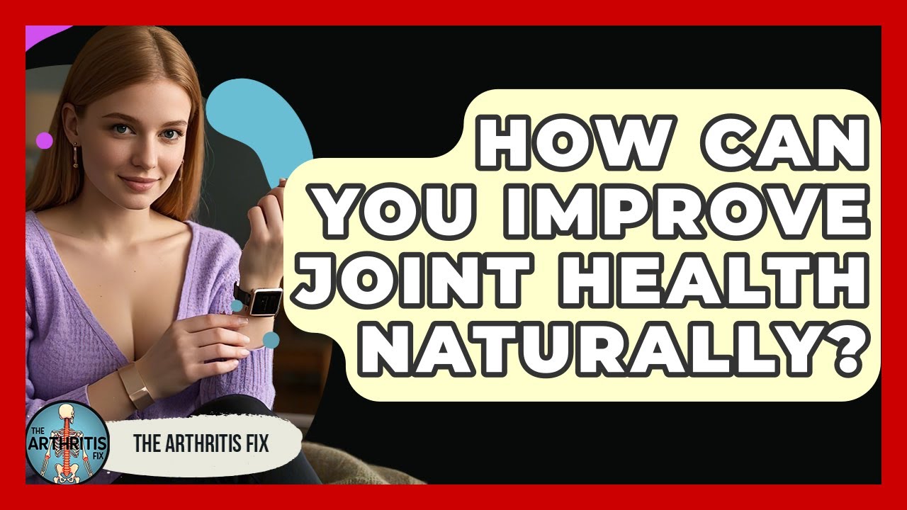 How Can You Improve Joint Health Naturally? - The Arthritis Fix