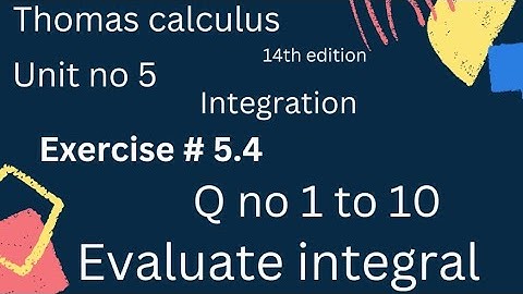 Evaluate integral | Thomas calculus 14th edition Ch 5 | Exercise # 5.4 | Q no 1 to 28 | 1st half