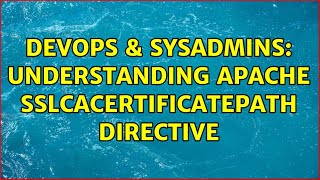 DevOps & SysAdmins: Understanding Apache SSLCACertificatePath directive