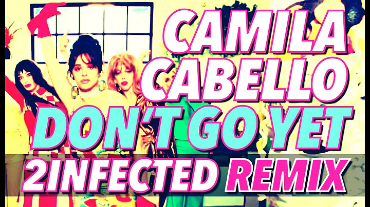 Camila Cabello - Don't Go Yet (2infected Remix) [Video Mix]