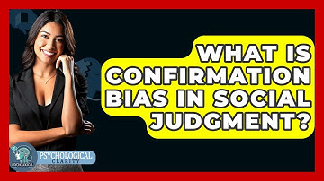 What Is Confirmation Bias In Social Judgment? - Psychological Clarity