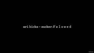 ari hicks - Sucker // S L O W E D