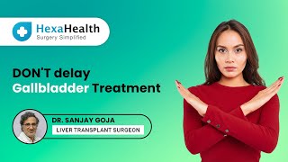 Why Treatment for Gallbladder Cancer Should not be Delayed? ||HexaHealth Expert