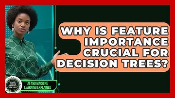 Why Is Feature Importance Crucial For Decision Trees? - AI and Machine Learning Explained