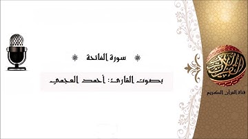 سورة الفاتحة بصوت القارئ أحمد العجمي