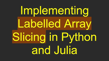 Implementing Labelled Array Slicing in Python and Julia