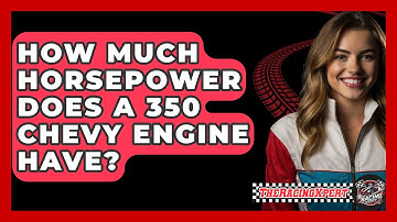 How Much Horsepower Does A 350 Chevy Engine Have? - The Racing Xpert