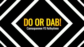 DO or DAB!: Cannaqueenee vs KelleyAnn