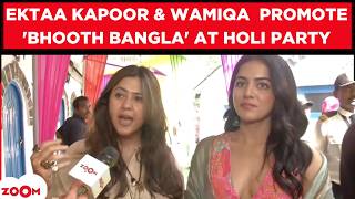 Ektaa Kapoor & Wamiqa Gabbi Promote Bhooth Bangla At Vineet Jains Holi Party Fun Celeb Q&A