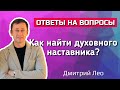 Как найти духовного наставника? Ответы на вопросы. Дмитрий Лео