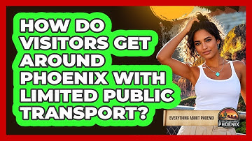 How Do Visitors Get Around Phoenix With Limited Public Transport? - Everything About Phoenix
