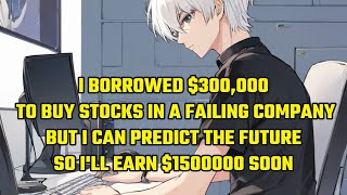 I Borrowed $300000 to Buy Stocks in a Failing Company. But I Can See the Future, So $1500000 Return