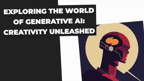 Exploring the World of Generative AI: Creativity Unleashed