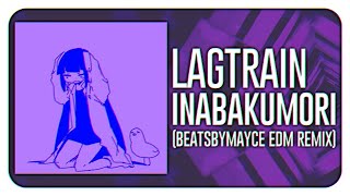 inabakumori - Lagtrain (beatsbymayce EDM Remix)