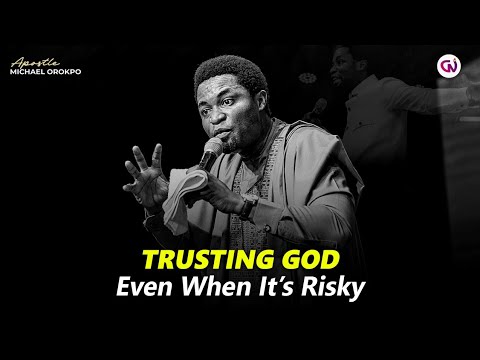 How to trust God even when it's risky | Apostle Michael Orokpo