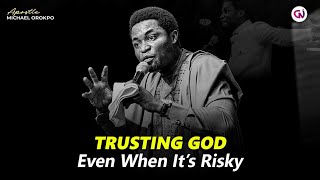 How to trust God even when it's risky | Apostle Michael Orokpo