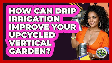 How Can Drip Irrigation Improve Your Upcycled Vertical Garden? - The Upcycle Lab