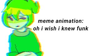 Meme animation -oh i wish i knew funk 