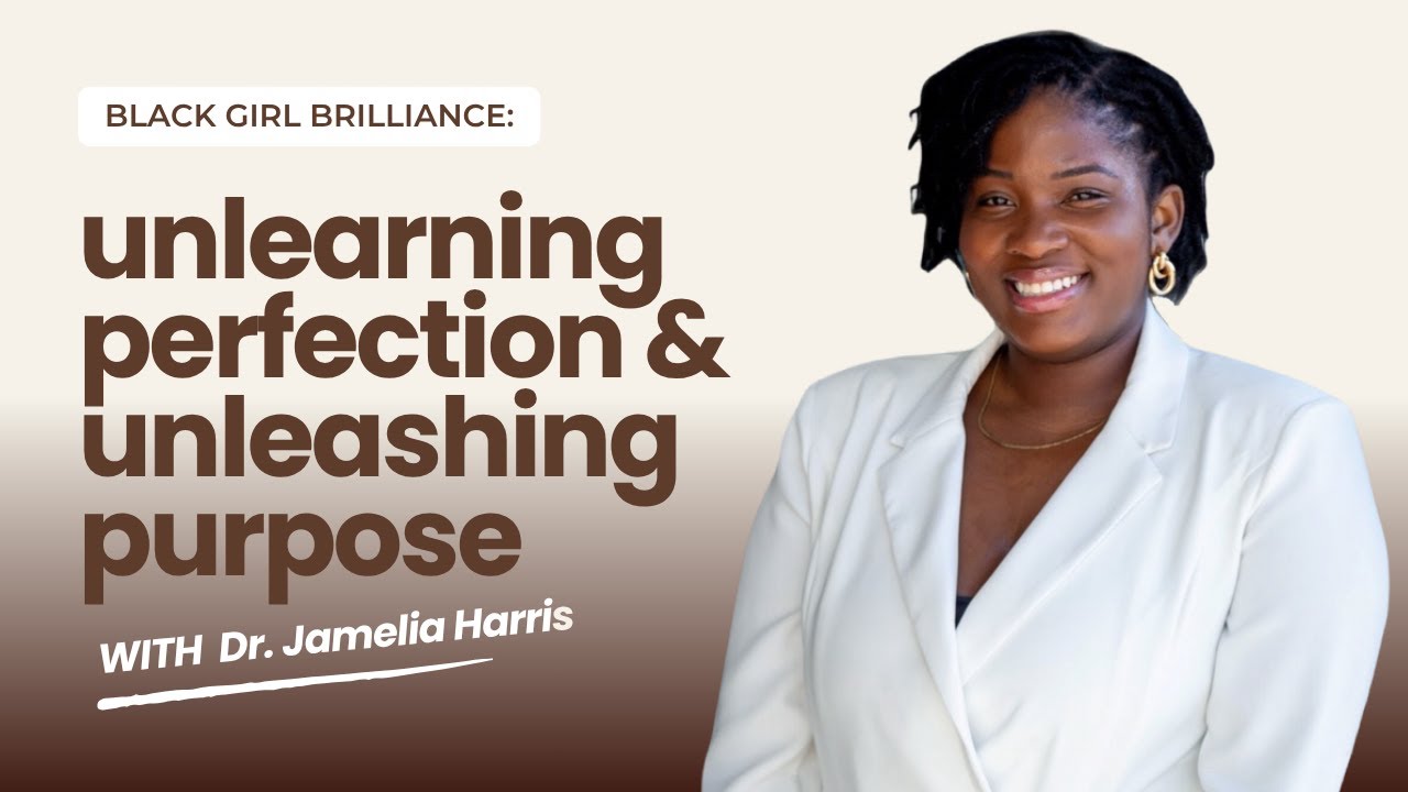 Unlearning Perfection, Unleashing Purpose: Black Girl Brilliance with Dr. Jamelia Harris