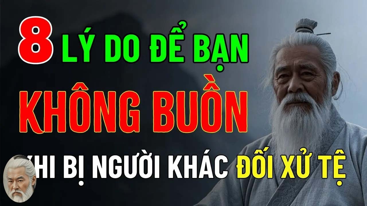Cổ Nhân Dạy - 8 Lý Do Để Bạn Không Buồn Khi Người Khác Đối Xử Tệ Với Mình