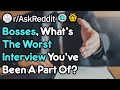 Bosses, What's The Worst Interview You've Ever Seen? (Work Stories r/AskReddit)