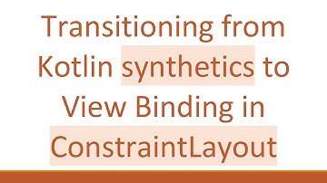 Transitioning from Kotlin synthetics to View Binding in ConstraintLayout