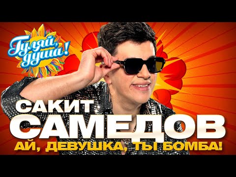 Сакит Самедов - Ай, Девушка, Ты Бомба! - Лучшие Песни Gulyaydusha