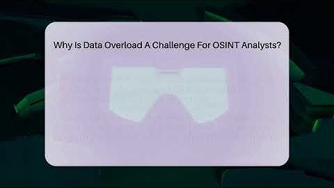 Why Is Data Overload A Challenge For OSINT Analysts? - Tactical Warfare Experts