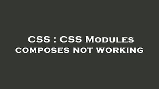 CSS : CSS Modules composes not working