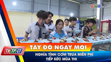 Nghĩa tình cơm trưa miễn phí tiếp sức mùa thi | Cần Thơ TV