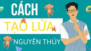 Chỉ Mất 12,5 Giây - Người Nguyên Thủy Đã Tạo Ra Được Lửa Huy Hay Ho