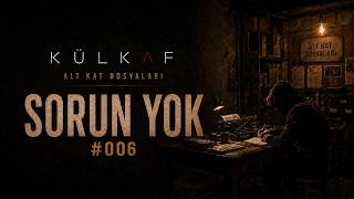 “Sorun Yok” Dedim — Sorun Yer Buldu | Külkaf – ALT KAT DOSYASI 006