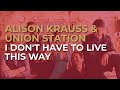 Alison Krauss & Union Station - I Don't Have To Live This Way (Official Audio)
