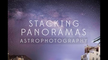 Stacking Astrophotography Panoramas of the Milky Way - Timelapse