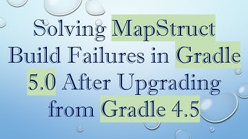 Solving MapStruct Build Failures in Gradle 5.0 After Upgrading from Gradle 4.5
