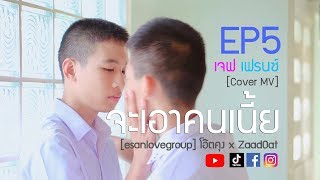 จะเอาคนเนี้ย | MV Esanlovegroup by #เจฟเฟรนซ์ EP5 | โอ๊ตคุง x ZaadOat