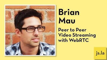 Brian Mau: Peer to Peer Video Streaming with WebRTC | js.la September 2017