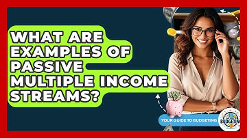 What Are Examples Of Passive Multiple Income Streams? - Your Guide to Budgeting