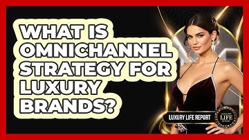 What Is Omnichannel Strategy For Luxury Brands? - Luxury Life Report