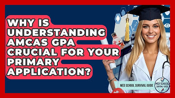 Why Is Understanding AMCAS GPA Crucial For Your Primary Application? - Med School Survival Guide