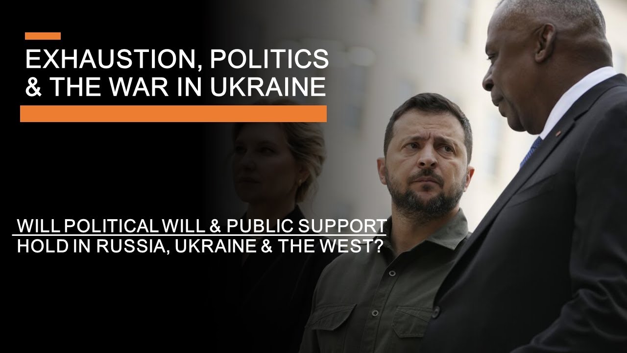 Exhaustion, Politics & The War in Ukraine - Public Support, Allied Endurance & the War in 2024