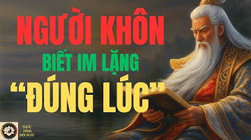 LỜI DẠY CỔ NHÂN: NGƯỜI KHÔN BIẾT IM LẶNG ĐÚNG LÚC-TRIẾT LÝ SỐNG !