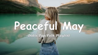 Peaceful May | Songs To Start A Good Day | Indie/Pop/Folk/Acoustic Playlist