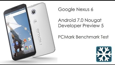 Google Nexus 6 - Android 7.0 Nougat Developer Preview 5 (NPD90G) - PCMark Benchmark Test